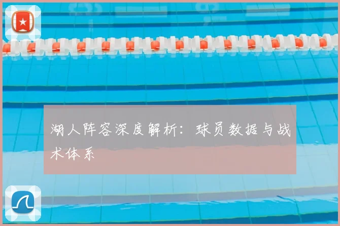 湖人阵容深度解析:球员数据与战术体系