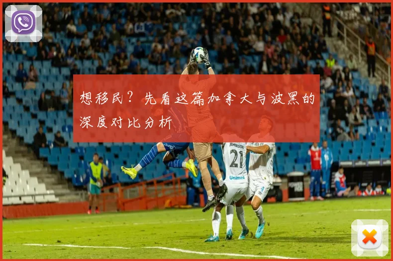 想移民？先看这篇加拿大与波黑的深度对比分析